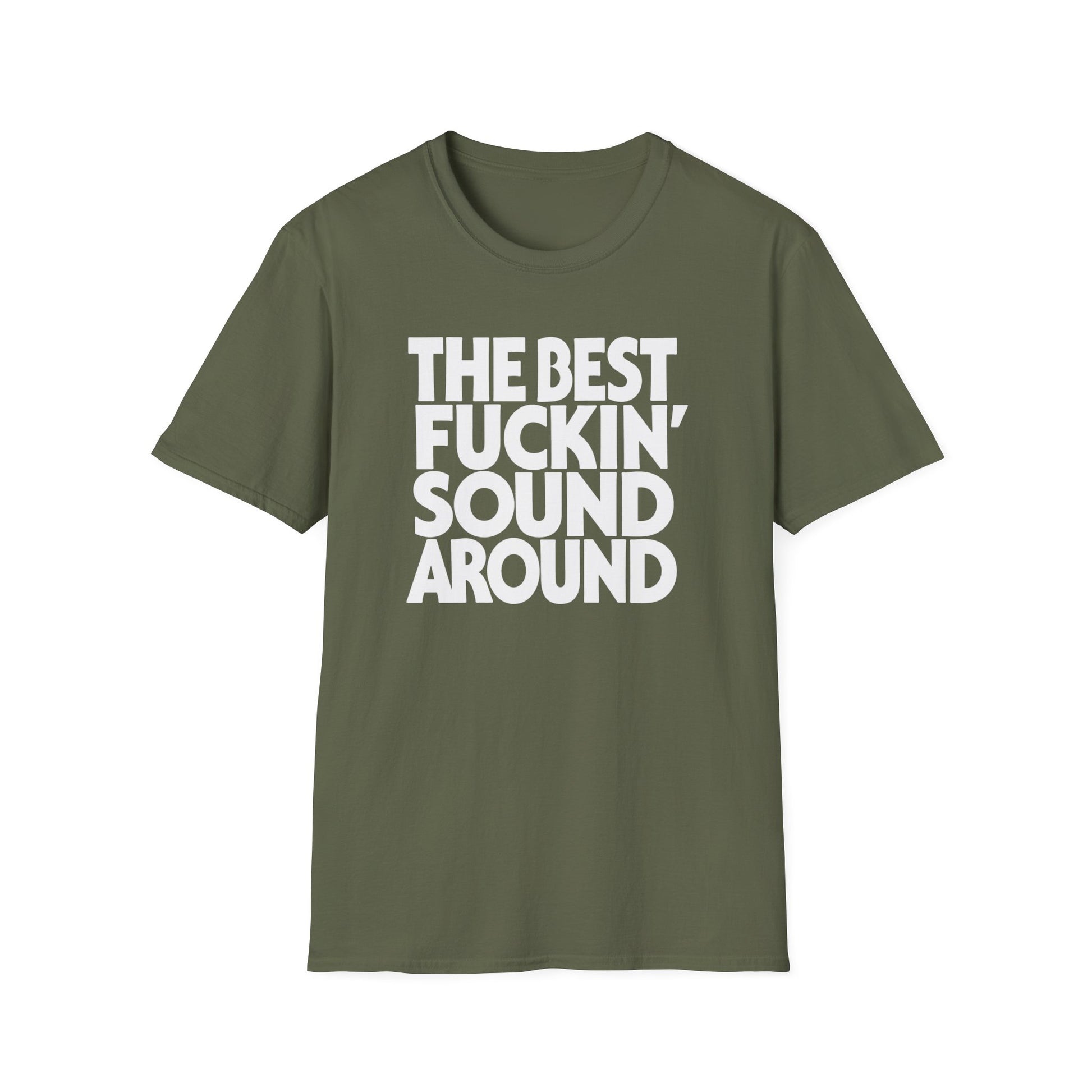 Olive green t-shirt with white text reading "THE BEST FUCKIN' SOUND AROUND".
