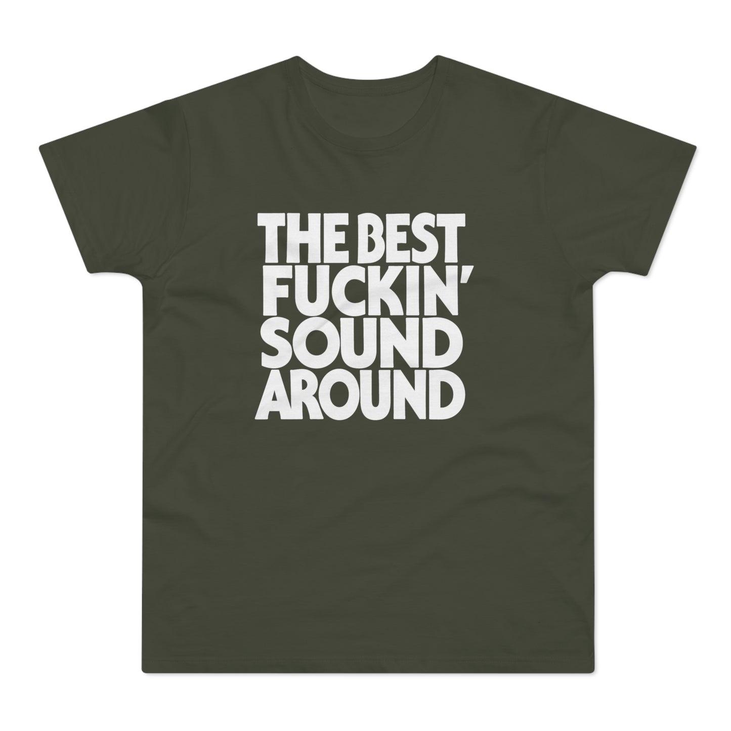 Olive t-shirt with white text reading "THE BEST FUCKIN' SOUND AROUND".