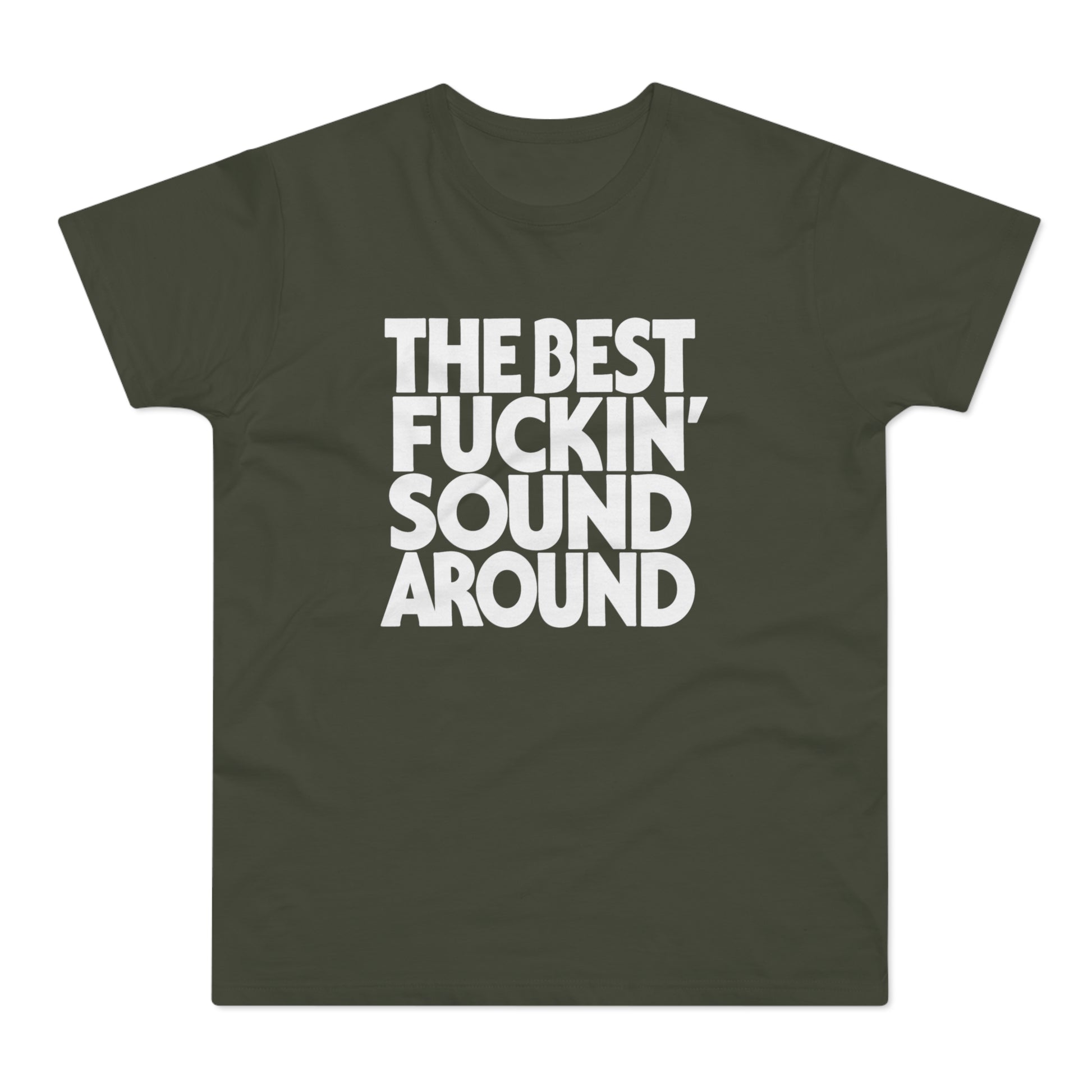 Olive t-shirt with white text reading "THE BEST FUCKIN' SOUND AROUND".