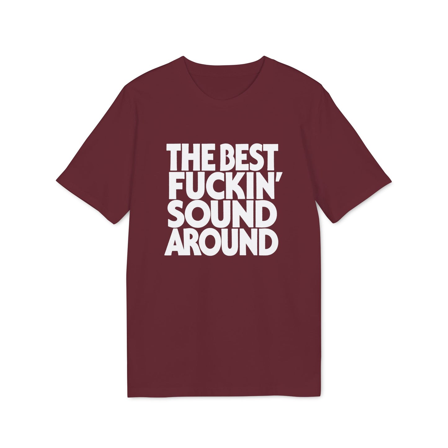 Maroon t-shirt with white text: THE BEST FUCKIN' SOUND AROUND.