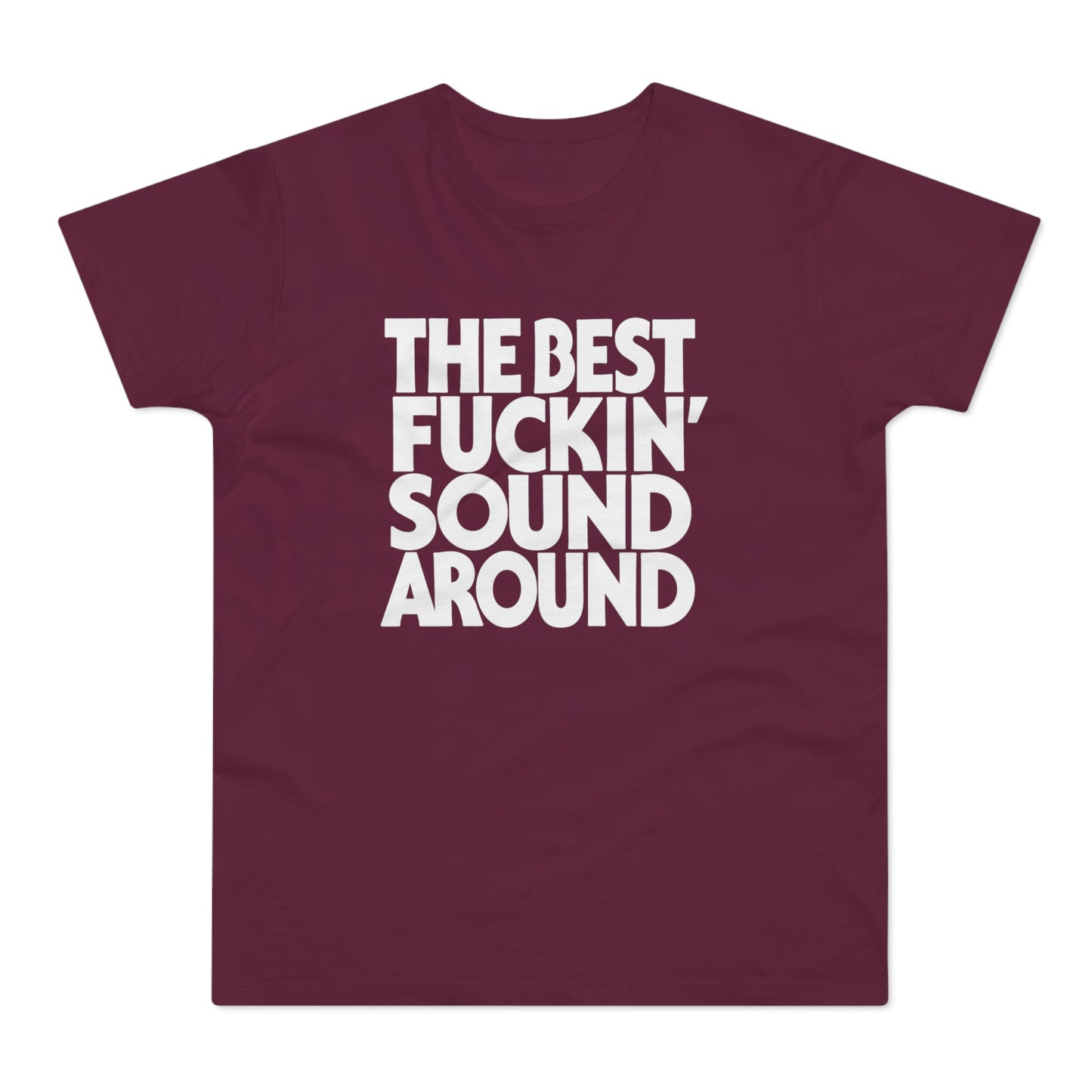 Burgundy t-shirt with white text: THE BEST FUCKIN' SOUND AROUND
