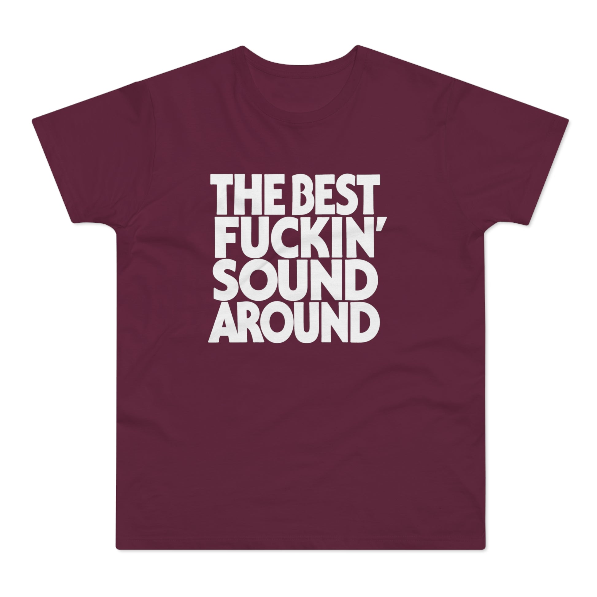 Burgundy t-shirt with white text: THE BEST FUCKIN' SOUND AROUND
