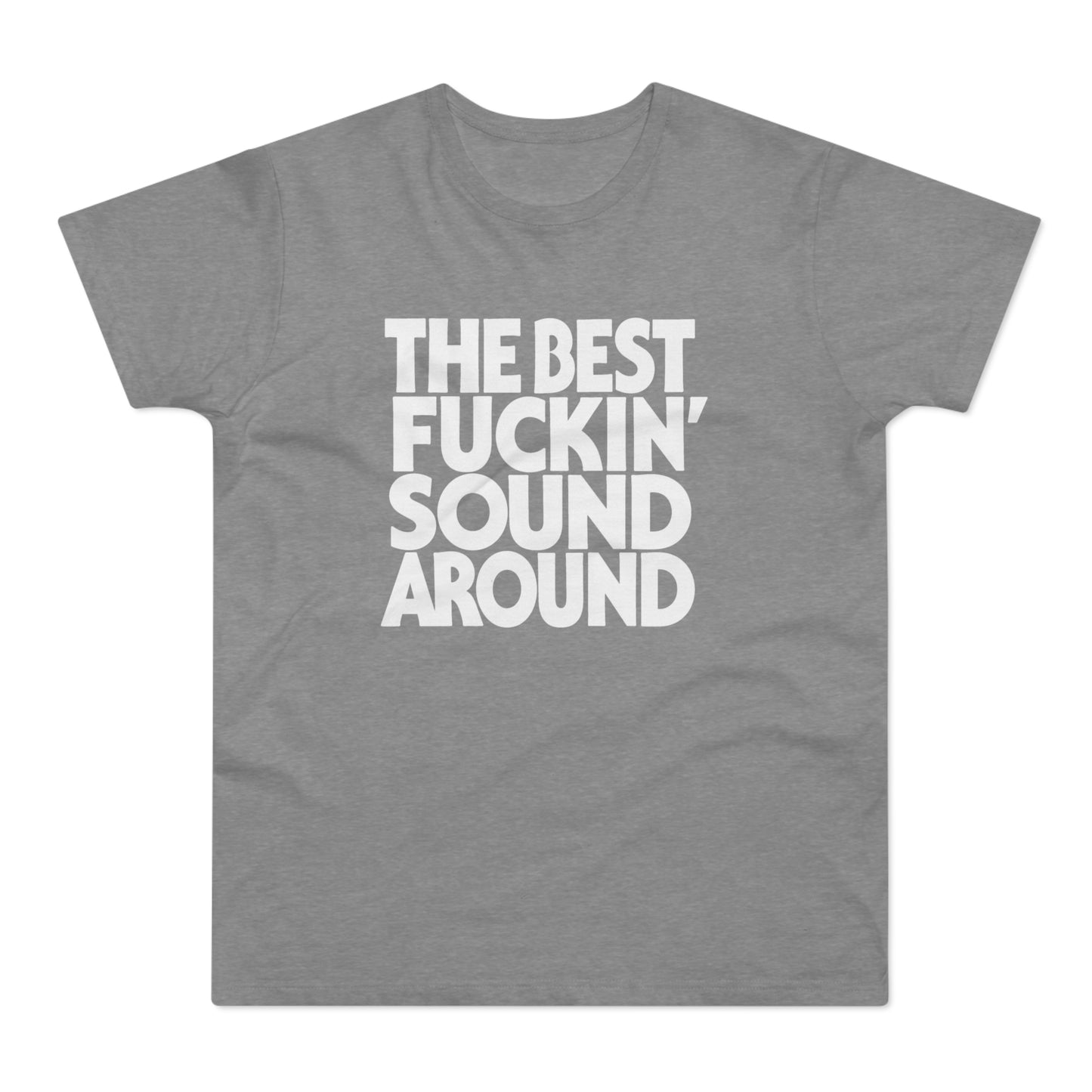 Grey t-shirt with white text that reads "THE BEST FUCKIN' SOUND AROUND".