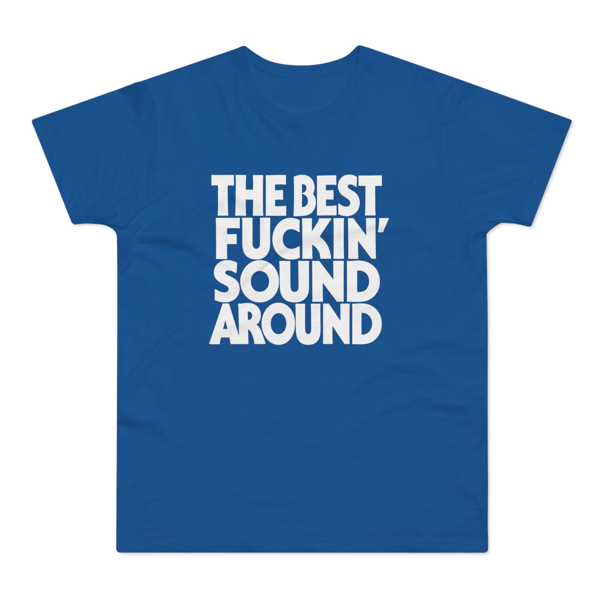 Blue t-shirt with white text "The Best Fuckin' Sound Around".